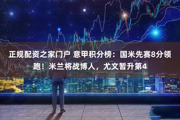 正规配资之家门户 意甲积分榜：国米先赛8分领跑！米兰将战博人，尤文暂升第4