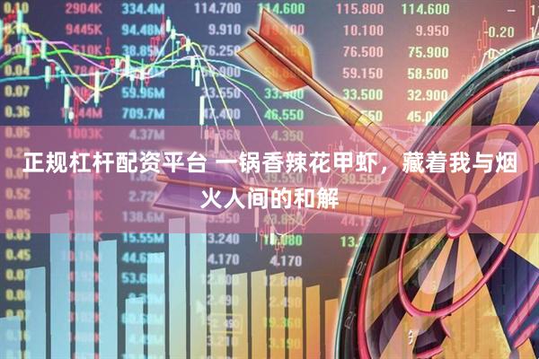 正规杠杆配资平台 一锅香辣花甲虾，藏着我与烟火人间的和解