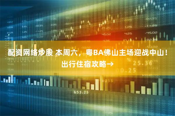 配资网络炒股 本周六，粤BA佛山主场迎战中山！出行住宿攻略→